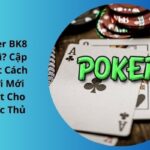 Poker Là Gì? Cách Chơi Cho Người Mới từ BK8