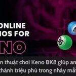 Keno BK8 – Kinh Nghiệm Chơi Từ Các Lão Làng