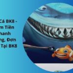 Bắn Cá BK8 – Kiếm Tiền Nhanh Chóng, Đơn Giản Tại BK8